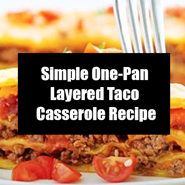 Simple One-Pan Layered Taco Casserole Recipe