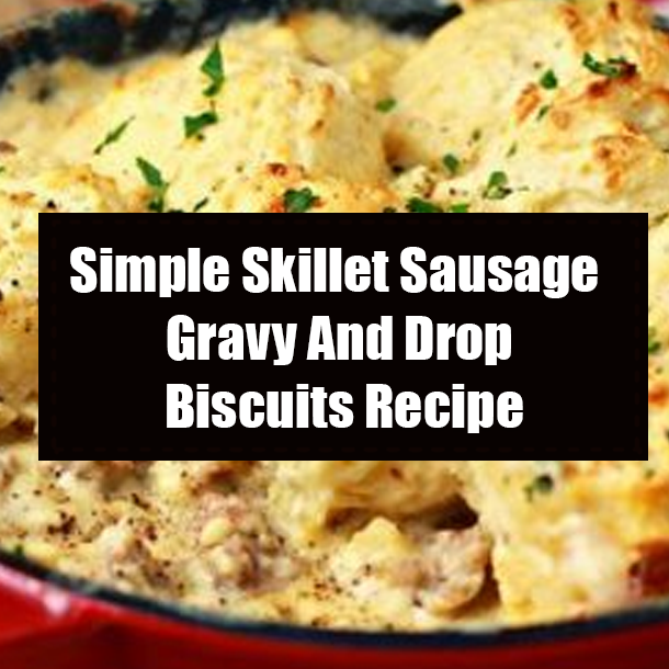 Simple Skillet Sausage Gravy And Drop Biscuits Recipe