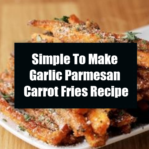 Simple To Make Garlic Parmesan Carrot Fries Recipe
