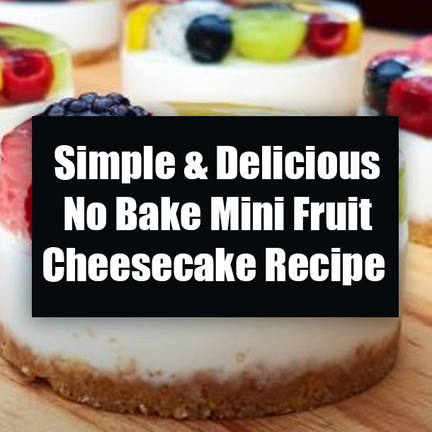 Simple & Delicious No Bake Mini Fruit Cheesecake Recipe