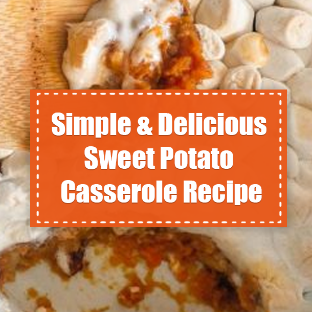 Simple & Delicious Sweet Potato Casserole Recipe