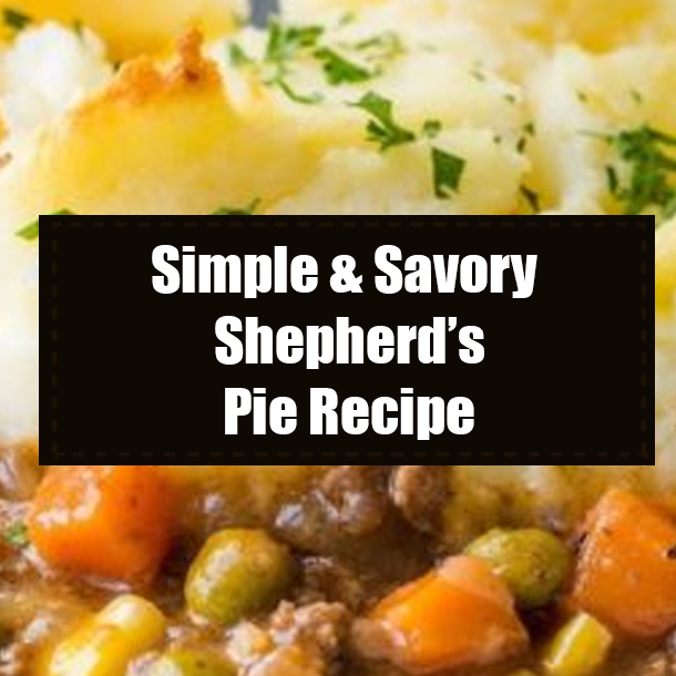 Simple & Savory Shepherd’s Pie Recipe