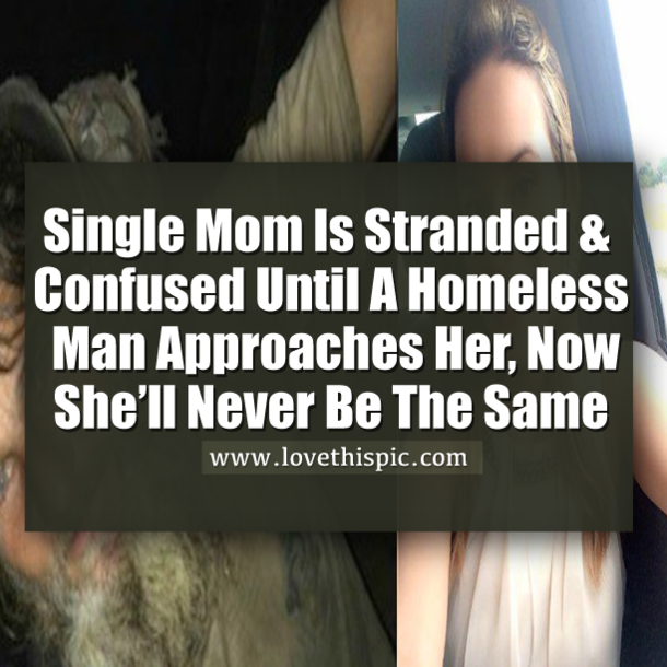 Single Mom Is Stranded When Homeless Man Approaches Her, Now She’ll Never Be The Same