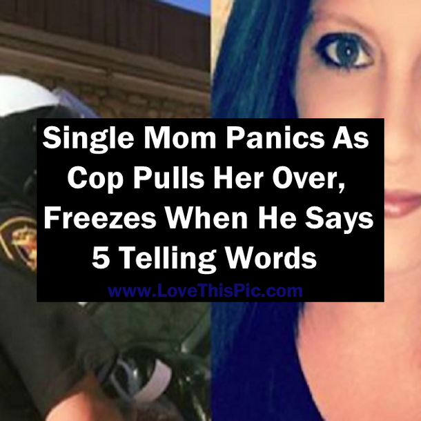 Single Mom Panics As Cop Pulls Her Over, Freezes When He Says 5 Telling Words