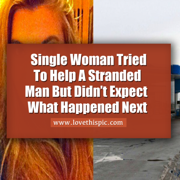 Single Woman Tried To Help A Stranded Man But Didn’t Expect What Happened Next