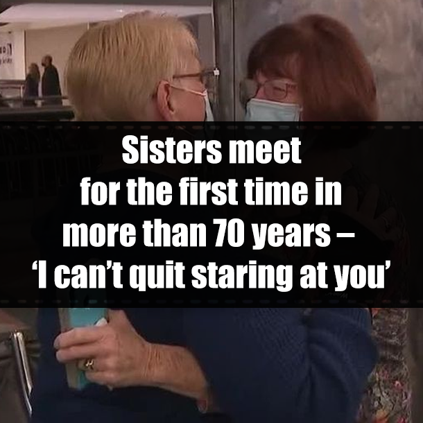 Sisters meet for the first time in more than 70 years – ‘I can’t quit staring at you’