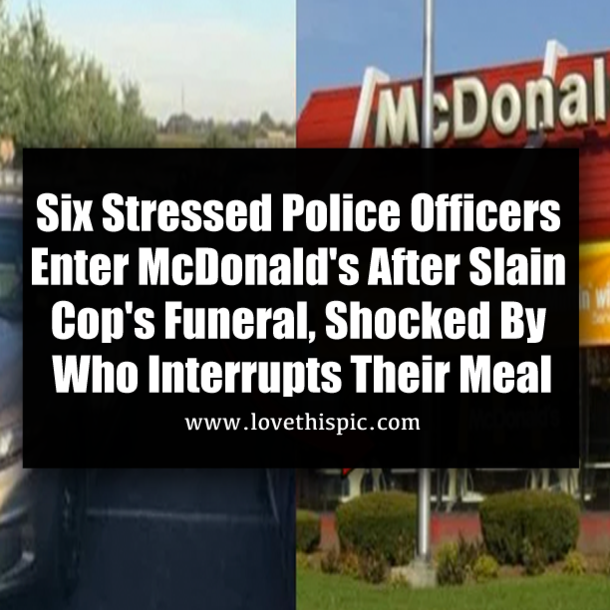 Six Stressed Police Officers Enter McDonald's After Slain Cop's Funeral, Shocked By Who Interrupts Their Meal
