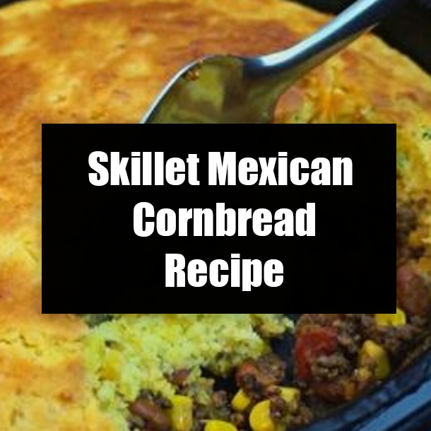 Skillet Mexican Cornbread Recipe