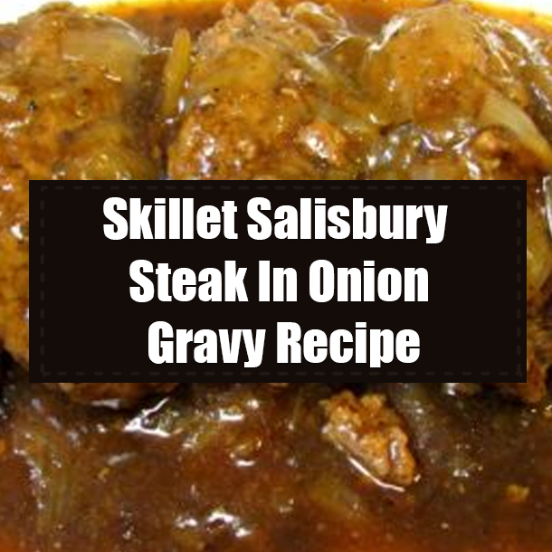 Skillet Salisbury Steak In Onion Gravy Recipe