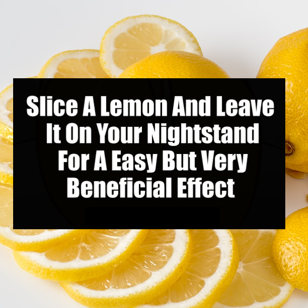 Slice A Lemon And Leave It On Your Nightstand For A Easy But Very Beneficial Effect