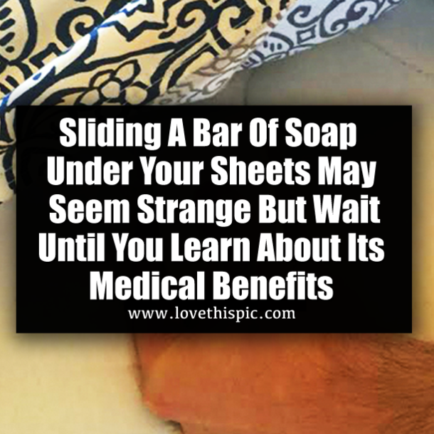 Sliding A Bar Of Soap Under Your Sheets May Seem Stange But Wait Until You Learn About Its Medical Benefits