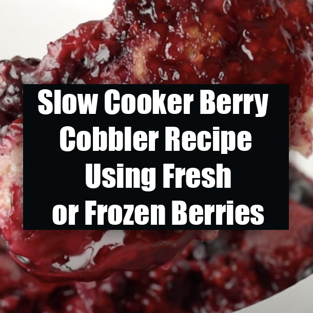 Slow Cooker Berry Cobbler Recipe Using Fresh or Frozen Berries