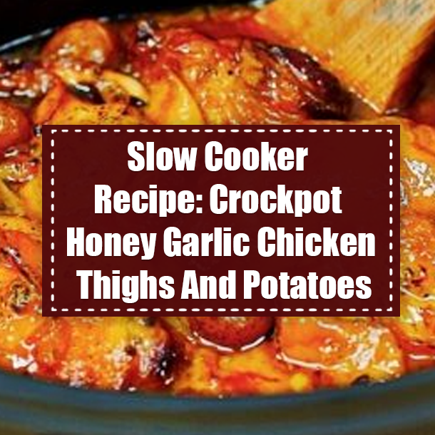 Slow Cooker Recipe: Crockpot Honey Garlic Chicken Thighs And Potatoes