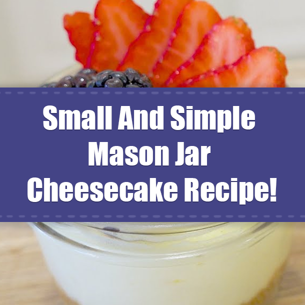 Small And Simple Mason Jar Cheesecake Recipe!