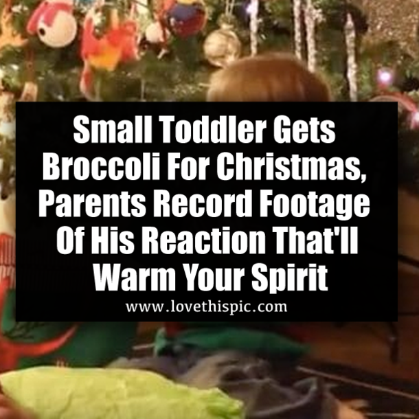 Small Toddler Gets Broccoli For Christmas, Parents Record Footage Of His Reaction That'll Warm Your Spirit