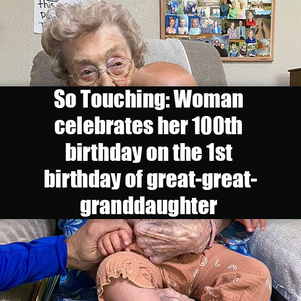 So Touching: Woman celebrates her 100th birthday on the 1st birthday of great-great-granddaughter