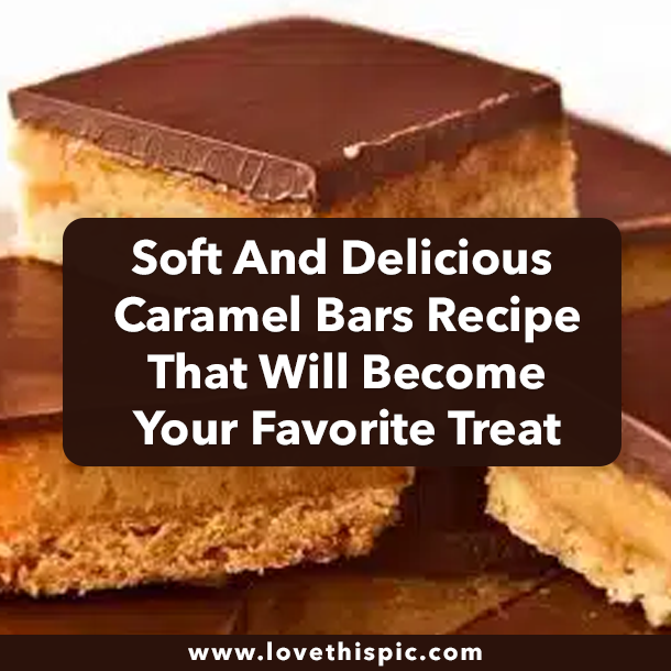 Soft And Delicious Caramel Bars Recipe That Will Become Your Favorite Treat
