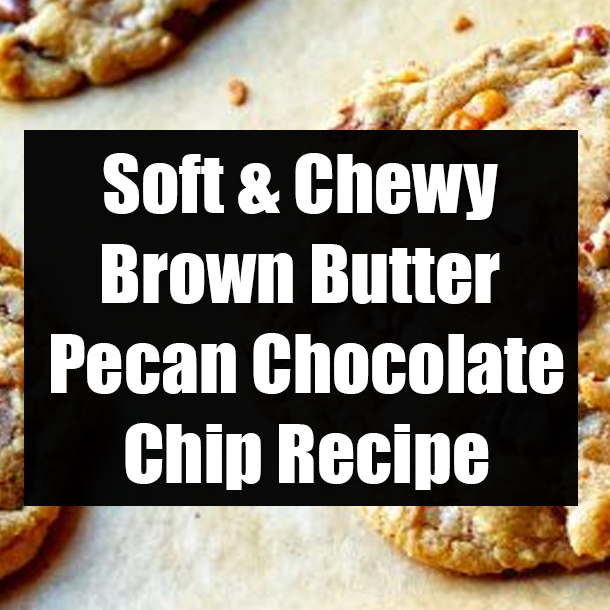 Soft & Chewy Brown Butter Pecan Chocolate Chip Recipe