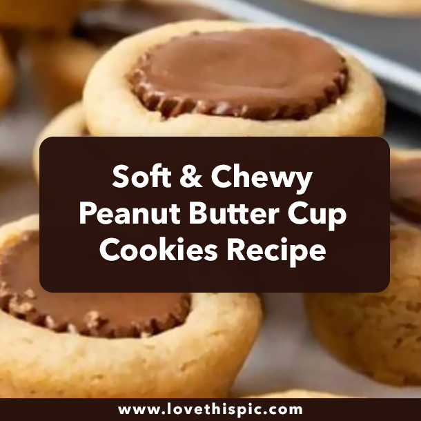 Soft & Chewy Peanut Butter Cup Cookies Recipe