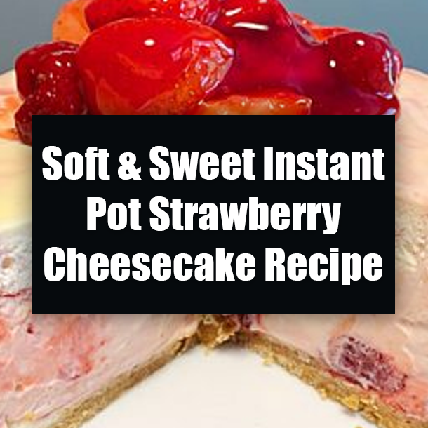 Soft & Sweet Instant Pot Strawberry Cheesecake Recipe