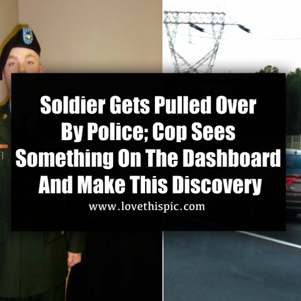 Soldier Gets Pulled Over By Police; Cop Sees Something On The Dashboard And Make This Discovery