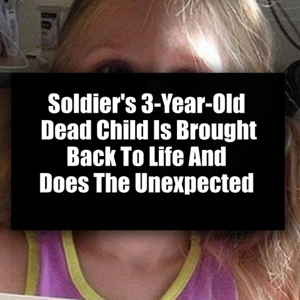 Soldier's 3-Year-Old Dead Child Is Brought Back To Life And Does The Unexpected