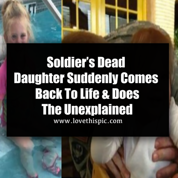 Soldier’s Dead Daughter Suddenly Comes Back To Life & Does The Unexplained