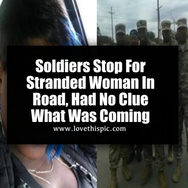 Soldiers Stop For Stranded Woman In Road, Had No Clue What Was Coming