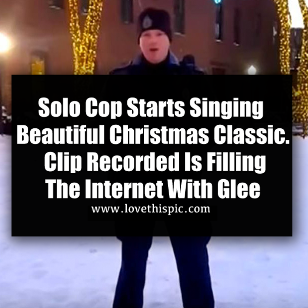 Solo Cop Starts Singing Beautiful Christmas Classic. Clip Recorded Is Filling The Internet With Glee