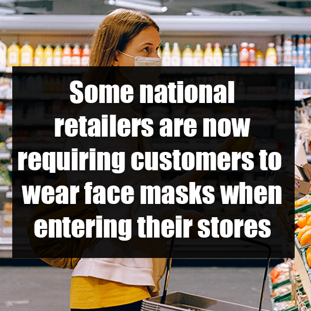 Some national retailers are now requiring customers to wear face masks when entering their stores