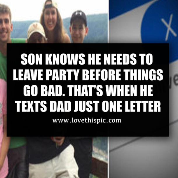 SON KNOWS HE NEEDS TO LEAVE PARTY BEFORE THINGS GO BAD. THAT’S WHEN HE TEXTS DAD JUST ONE LETTER