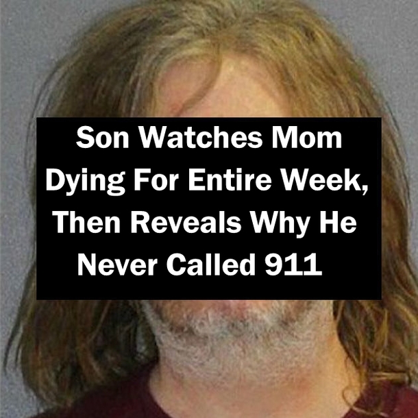 Son Watches Mom Dying For Entire Week, Then Reveals Why He Never Called 911