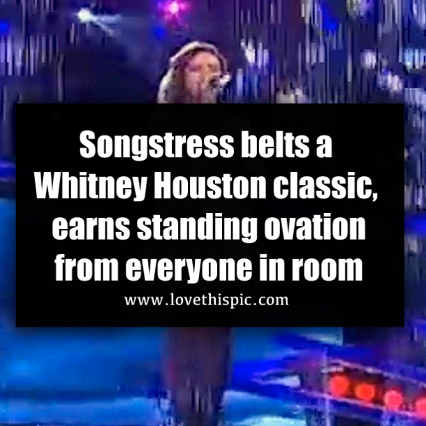 Songstress belts a Whitney Houston classic, earns standing ovation from everyone in room
