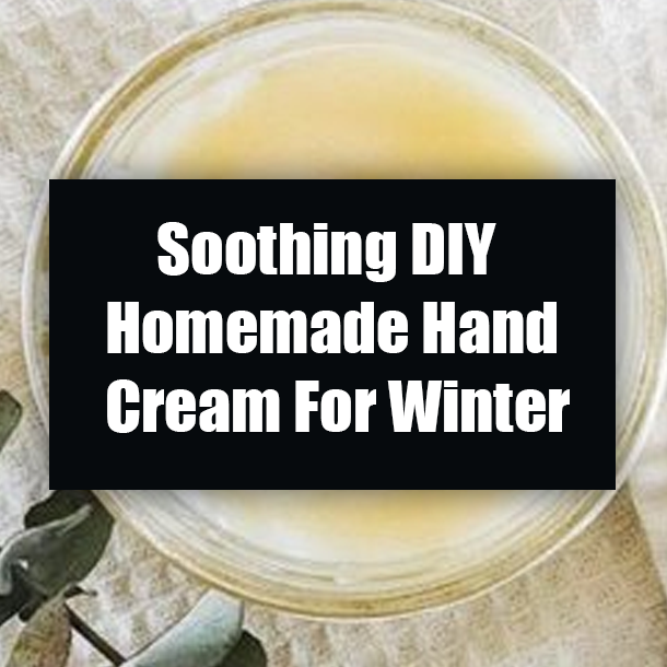 Soothing DIY Homemade Hand Cream For Winter