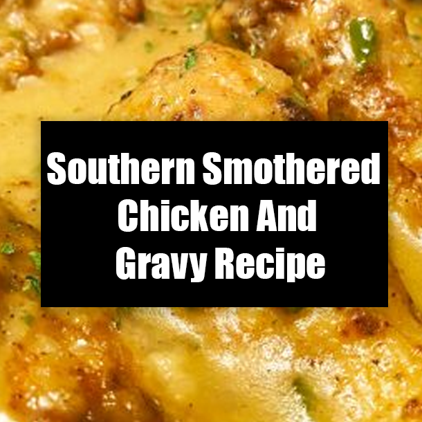 Southern Smothered Chicken And Gravy Recipe