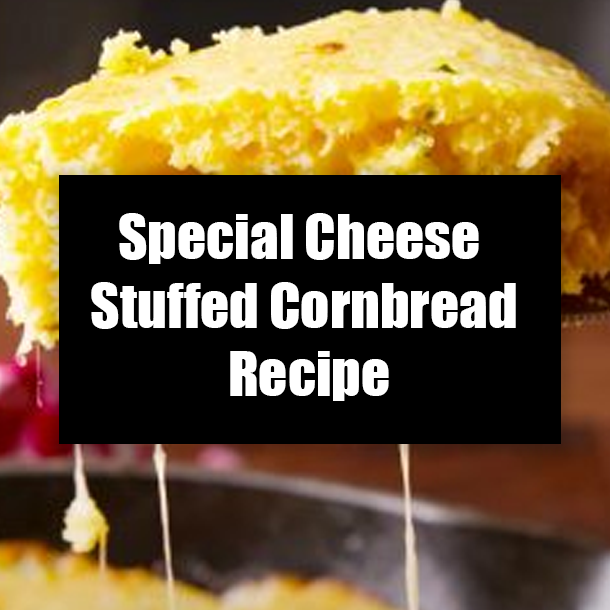 Special Cheese Stuffed Cornbread Recipe
