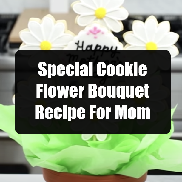 Special Cookie Flower Bouquet Recipe For Mom