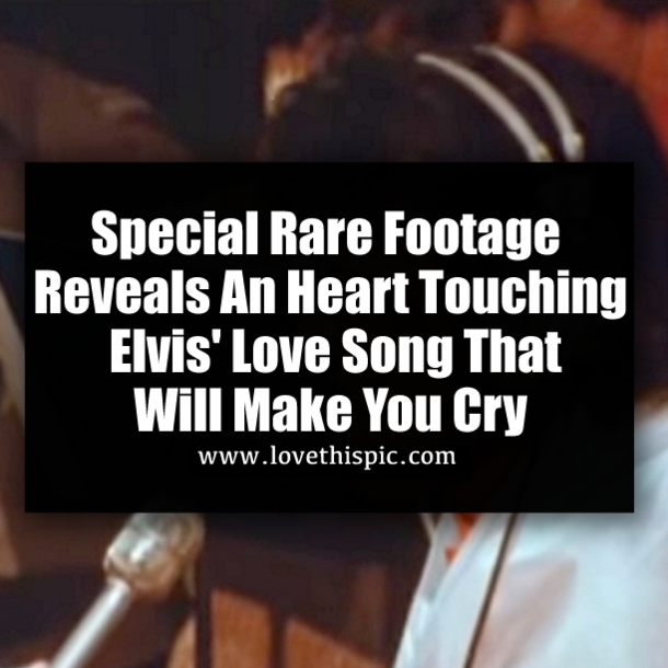 Special Rare Footage Reveals An Heart Touching Elvis' Love Song That Will Make You Cry