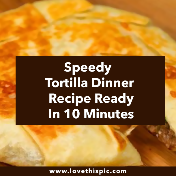 Speedy Tortilla Dinner Recipe Ready In 10 Minutes