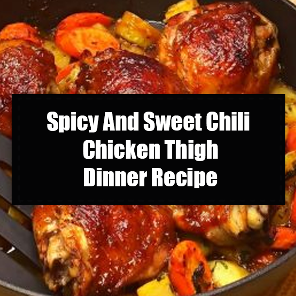 Spicy And Sweet Chili Chicken Thigh Dinner Recipe