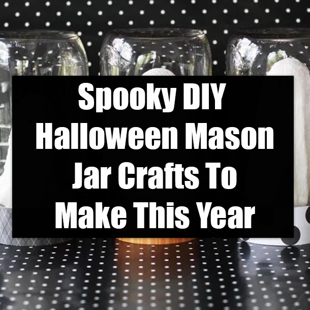 Spooky DIY Halloween Mason Jar Crafts To Make This Year