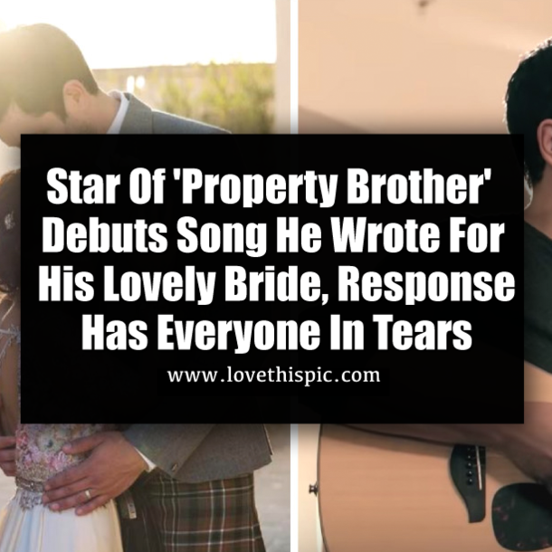 Star Of 'Property Brother' Debuts Song He Wrote For His Lovely Bride, Response Has Everyone In Tears