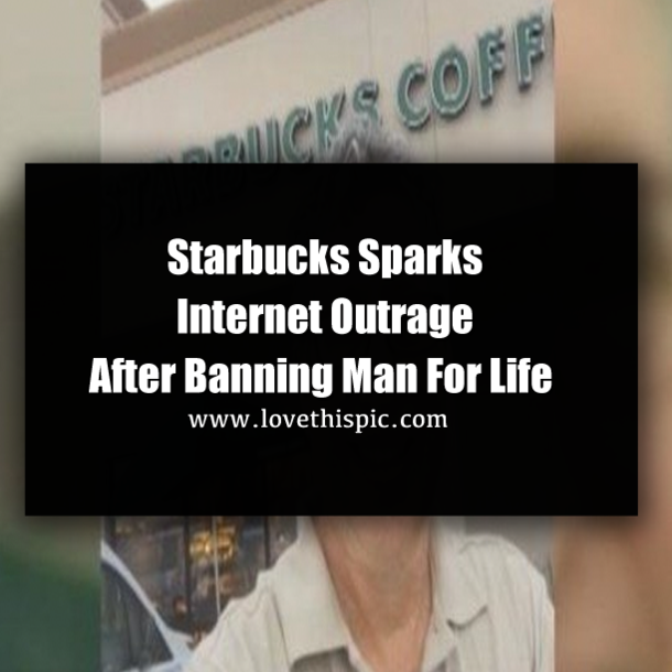 Starbucks Sparks Internet Outrage After Banning Man For Life