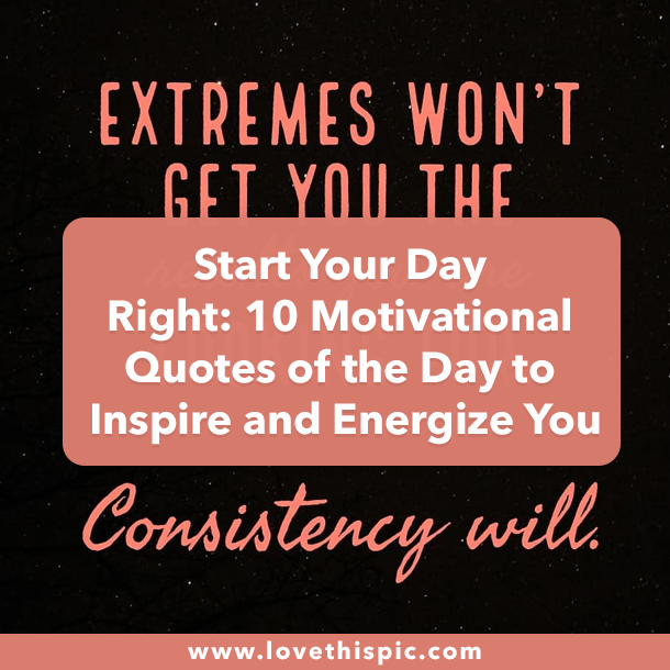 Start Your Day Right: 10 Motivational Quotes of the Day to Inspire and Energize You