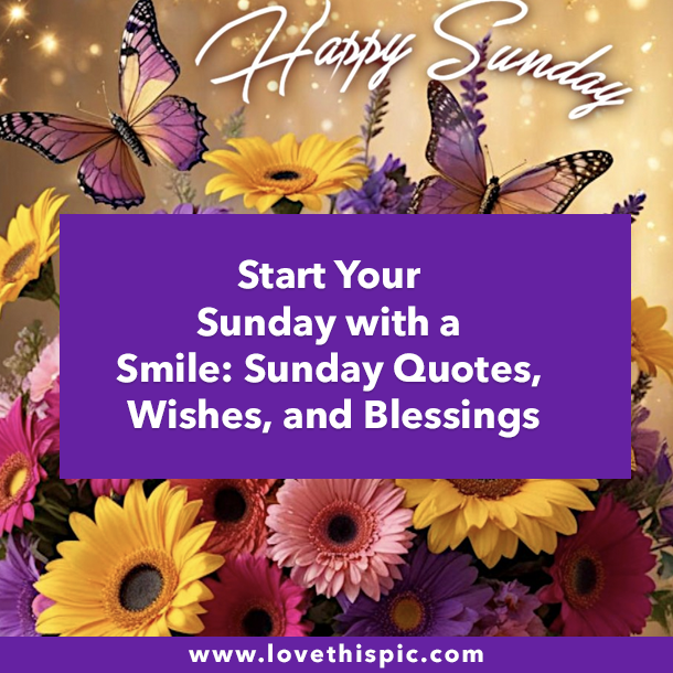 Start Your Sunday with a Smile: Sunday Quotes, Wishes, and Blessings