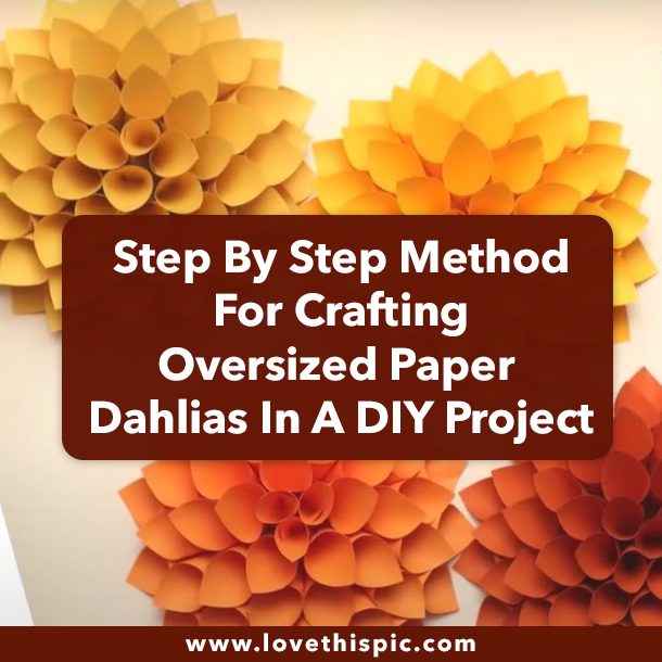 Step By Step Method For Crafting Oversized Paper Dahlias In A DIY Project