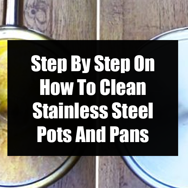Step By Step On How To Clean Stainless Steel Pots And Pans