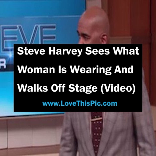 Steve Harvey Sees What Woman Is Wearing And   Walks Off Stage (Video)