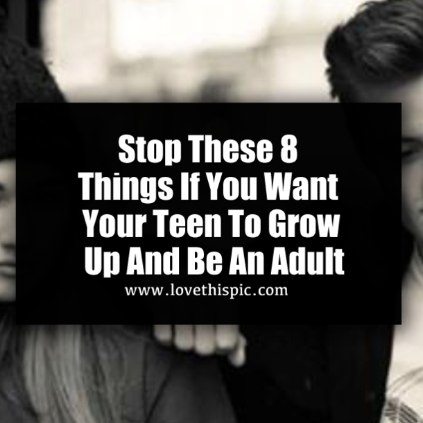 Stop These 8 Things If You Want Your Teen To Grow Up And Be An Adult