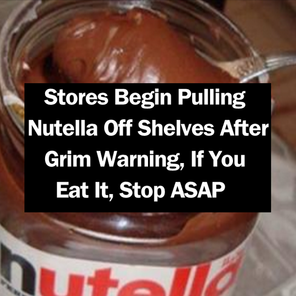Stores Begin Pulling Nutella Off Shelves After Grim Warning, If You Eat It, Stop ASAP